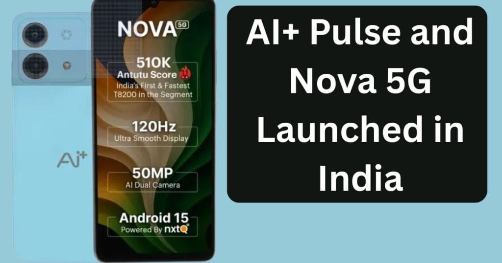 AI+ Pulse and Nova 5G Launched in India