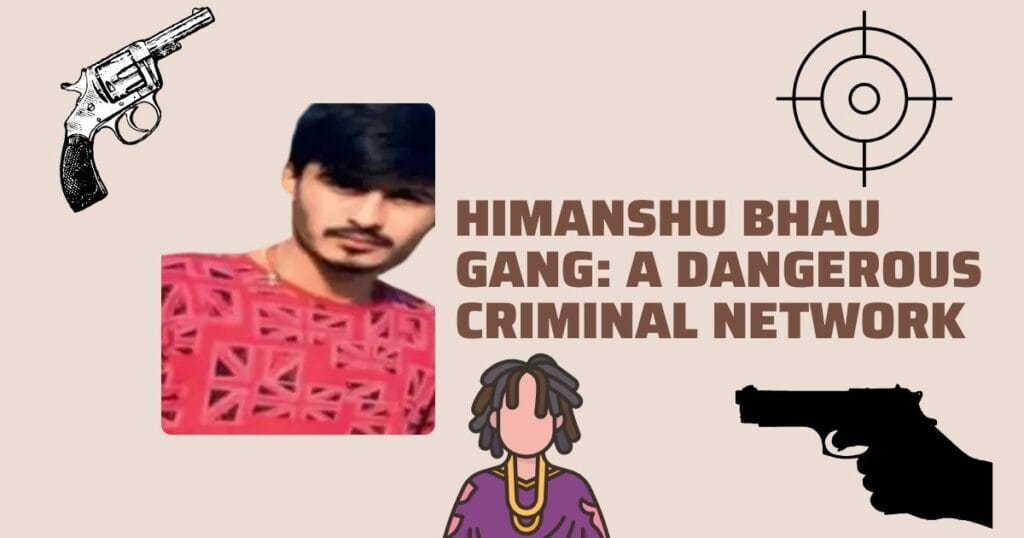 Himanshu Bhau Gang A Dangerous Criminal Network