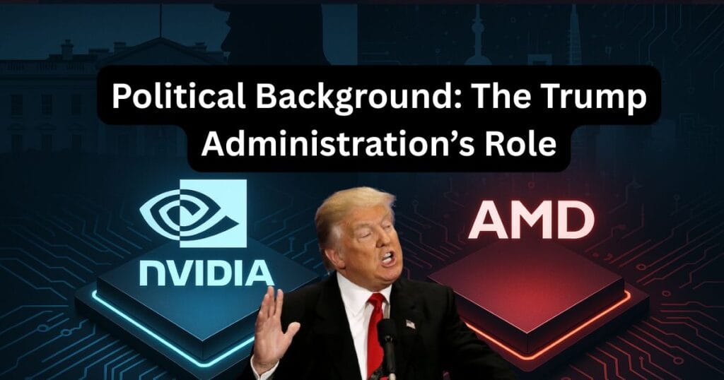 Nvidia and AMD’s China AI Chip Deal: The Trump Administration’s Role
